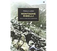 Montagne ribelli. Guida ai luoghi della resistenza