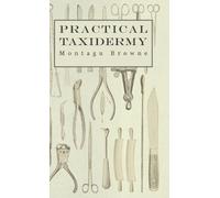 Montagu Browne Practical Taxidermy - A Manual of Instruction (Copertina rigida)