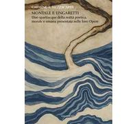 Montale e Ungaretti. Uno spartiacque della realtà poetica, morale e umana presentata nelle loro Opere