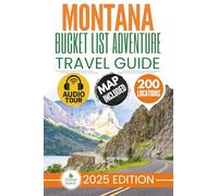 Montana Bucket List Adventure Travel Guide: The Experts’ Guide to Explore 200 Epic Adventures and Uncover Stunning Cultural Gems for Unforgettable Memories (Includes Map and Audio Guide)