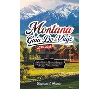 MONTANA GUÍA DE VIAJE 2025-2026: Explora Glaciares, Yellowstone y Bozeman: tu guía completa para la exploración al aire libre, joyas ocultas y cultura local