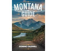Montana Guide: Discover the Natural Beauty, Outdoor Adventures, Charming Small Towns, Scenic Drives, Skiing, Rich History and Abundant Wildlife of Big Sky Country
