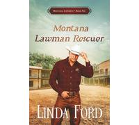 Montana Lawman Rescuer: A Christian Western Romance- A Wounded Lawman, a Mysterious Woman, and Love's Redemption