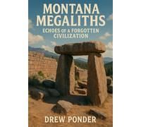 Montana Megaliths: Echoes of a Forgotten Civilization: 13