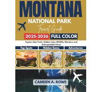 Montana National Park Travel Guide 2025-2026 (Full Color): Explore Epic Trails, Hidden Lakes, Wildlife Wonders, And Unforgettable Views