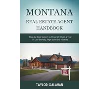Montana Real Estate Agent Handbook: Step-by-Step System to Close 50+ Deals a Year in Low-Density, High-Demand Markets