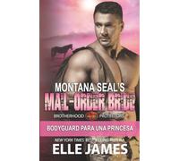MONTANA SEAL’S MAIL-ORDER BRIDE: BODYGUARD DE UNA PRINCESA