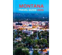 MONTANA TRAVEL GUIDE 2025: Exploring Natural Wonders, Adventures and Activities