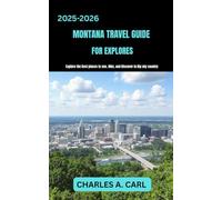 MONTANA TRAVEL GUIDE FOR EXPLORES: Explore the Best Places to See, Hike, and Discover in Big Sky Country