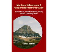 Montana, Yellowstone & Glacier National Parks Guide: Scenic Drives, Wildlife Watching, Hiking Routes & Gateway Towns