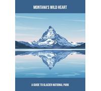 Montana'S Wild Heart: A Guide To Glacier National Park