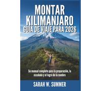MONTAR KILIMANJARO GUÍA DE VIAJE PARA 2026: Su manual completo para la preparación, la escalada y el logro de la cumbre