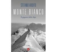 Monte Bianco. Il gigante delle Alpi - Ardito Stefano