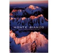 Monte Bianco. Scoperta e conquista del gigante delle Alpi. Ediz. illustrata