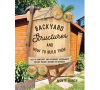 Monte Burch Backyard Structures and How to Build Them (Tascabile)