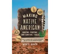 Monte Burch Making Native American Hunting, Fighting, and Survival T (Tascabile)