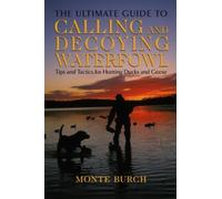Monte Burch Ultimate Guide to Calling and Decoying Waterfowl (Tascabile)