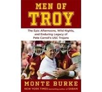 Men of Troy: The Legendary Afternoons, Wild Nights, and Enduring Legacy of Pete Carroll’s USC Trojans