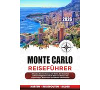 MONTE CARLO REISEFÜHRER 2026: Erkunden Sie den Glamour, die Kultur, die ikonischen Sehenswürdigkeiten und die Küste von Monaco mit Expertentipps, Reiserouten und lokalen Geheimnissen