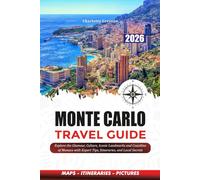 MONTE CARLO TRAVEL GUIDE 2026: Explore the Glamour, Culture, Iconic Landmarks and Coastline of Monaco with Expert Tips, Itineraries, and Local Secrets