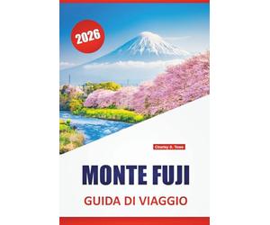 MONTE FUJI GUIDA DI VIAGGIO 2026: Le migliori cose da fare, sentieri escursionistici, viste panoramiche, sorgenti termali, siti culturali e consigli ... per visitare l'iconico vulcano del Giappone