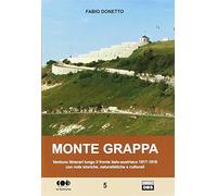 Monte Grappa. Ventuno itinerari lungo il fronte italo-austriaco 1917-1918 con note storiche, naturalistiche e culturali