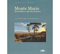 Monte Mario. Dal Medioevo alle idee di parco. Ediz. illustrata