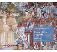 Monte Oliveto Maggiore. Gli affreschi di Signorelli e Sodoma - Mazzeschi P...