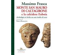 Monte San Mauro di Caltagirone e la calcidese Euboia. Archeologia in Sicilia con note inedite di scavo