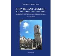 Monte Sant'Angelo e il santuario di San Michele. Patrimonio mondiale dell'UNESCO. Vol. 1