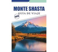 MONTE SHASTA GUÍA DE VIAJE 2026: Explora rutas de senderismo, aventuras al aire libre, escalada, esquí, campamentos, restaurantes y cultura local en el norte de California
