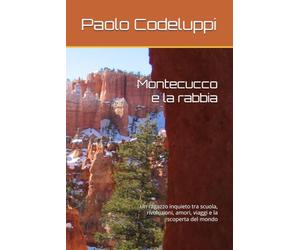 Montecucco e la rabbia: Un ragazzo inquieto tra scuola, rivoluzioni, amori, viaggi e la scoperta del mondo