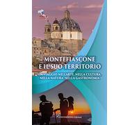 Montefiascone e il suo territorio. Un viaggio nell'arte, nella cultura, nella natura, nella gastronomia