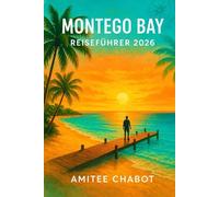 Montego Bay Reiseführer 2026: Erleben Sie Jamaika wie ein Einheimischer: Küche, Nachtleben, versteckte Juwelen, Strände und Resorts zum Entspannen