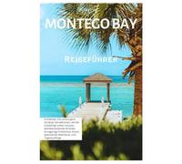Montego Bay Reiseführer: Entdecken Sie verborgene Schätze, Attraktionen, die Sie unbedingt sehen müssen, atemberaubende Strände, einzigartige Erlebnisse, Essen, spannende Abenteuer und Tagesausflüge.