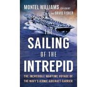 The Sailing of the Intrepid: The Incredible Wartime Voyage of the Navy’s Iconic Aircraft Carrier