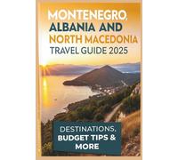 Montenegro, Albania and North Macedonia Travel Guide 2025: Destinations, Budget Tips and More