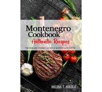 Montenegro Cookbook - Discover the Rich and Diverse Flavors of Montenegrin Cuisine: The Collection of Traditional and Authentic Recipes from Montenegro Passed Down Through Generations