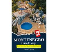 MONTENEGRO Guía de viaje 2026: Explora impresionantes costas, majestuosas montañas, ciudades históricas, cultura vibrante y deliciosa cocina local en los Balcanes