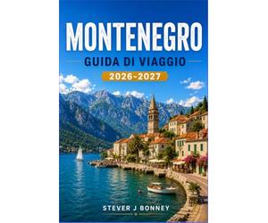 MONTENEGRO GUIDA DI VIAGGIO 2026-2027: Esplora le coste adriatiche, le città medievali, i parchi nazionali, i percorsi panoramici e gli autentici sapori locali