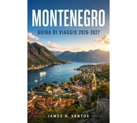 MONTENEGRO GUIDA DI VIAGGIO 2026-2027: Esplorare Kotor, Budva, il Durmitor e la costa adriatica villaggio per villaggio