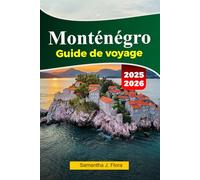 MONTÉNÉGRO Guide de voyage 2025-2026: Explorez Kotor, Budva, les côtes époustouflantes et les aventures en montagne dans le joyau caché des Balkans