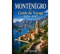 MONTÉNÉGRO Guide de voyage 2026-2027: Guide du voyageur pour la première fois de Kotor, Budva, le parc national du Durmitor, le canyon de Tara, le lac ... et les itinéraires faciles au Monténégro