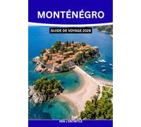 MONTÉNÉGRO GUIDE DE VOYAGE 2026: Découvrez la baie de Kotor, Budva, le parc national de Durmitor, les routes côtières panoramiques, les plages ... en plein air et des itinéraires pratiques