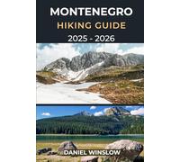 MONTENEGRO HIKING GUIDE 2025 - 2026: Your Complete Hiking Companion Through Montenegro’s Untamed Mountains, Lakes, and Coastal Trails