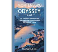 Montenegro Odyssey: A Journey Through Time and Beauty: The Essential Companion for Coastal Escapes, Cultural Gems, and Outdoor Thrills