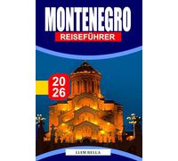 MONTENEGRO REISEFÜHRER 2026: Adriatische Schönheit, Berglandschaften und zeitlose Dörfer auf dem Balkan