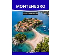 MONTENEGRO REISEFÜHRER 2026: Entdecken Sie die Bucht von Kotor, Budva, den Durmitor-Nationalpark, malerische Küstenstraßen, versteckte Strände, ... praktische Reiserouten für einen unvergesslic