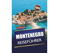 MONTENEGRO REISEFÜHRER 2026: Entdecken Sie Top-Attraktionen, Strände, Bergpfade, kulturelle Sehenswürdigkeiten, lokale Küche und malerische Routen auf dem Balkan