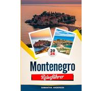 MONTENEGRO REISEFÜHRER 2026: Entdecken Sie versteckte Schätze, historische Sehenswürdigkeiten, Reisetipps und unvergessliche Urlaubserlebnisse